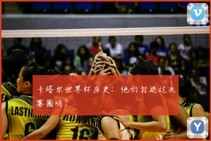 卡塔尔世界杯历史：他们打进过决赛圈吗？