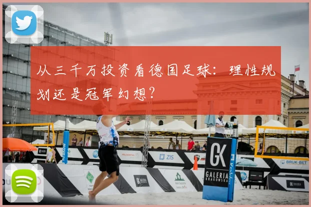 从三千万投资看德国足球：理性规划还是冠军幻想？