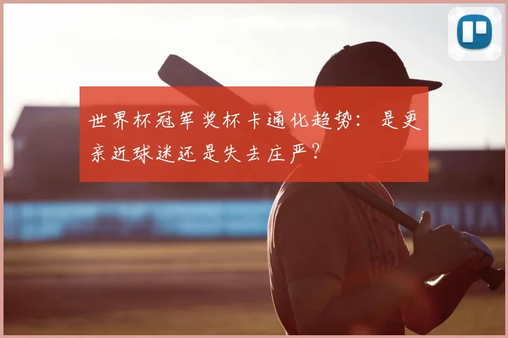 世界杯冠军奖杯卡通化趋势:是更亲近球迷还是失去庄严?