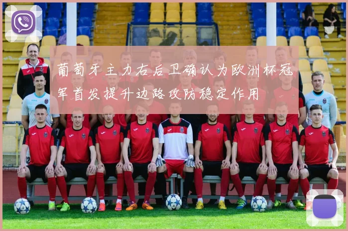 葡萄牙主力右后卫确认为欧洲杯冠军首发提升边路攻防稳定作用